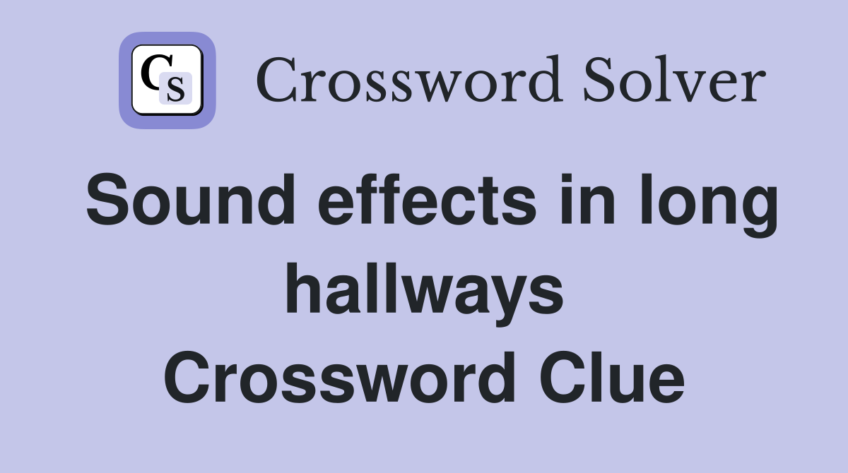 Sound effects in long hallways Crossword Clue