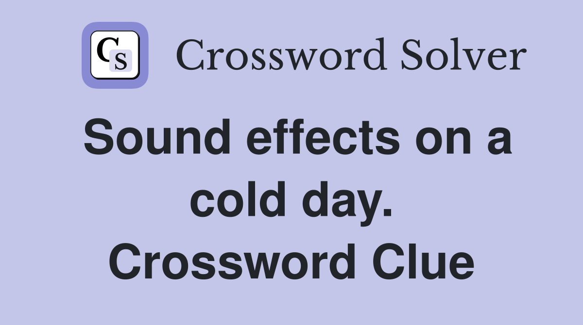 Sound effects on a cold day. Crossword Clue