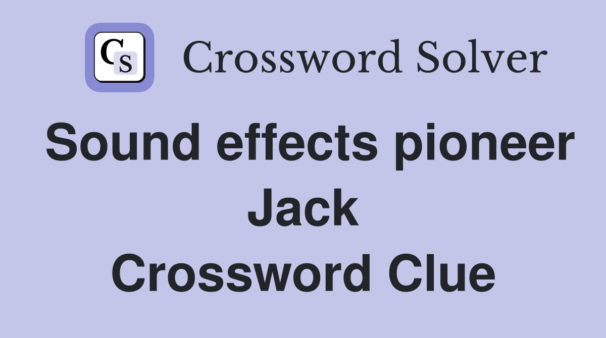 Sound effects pioneer Jack Crossword Clue