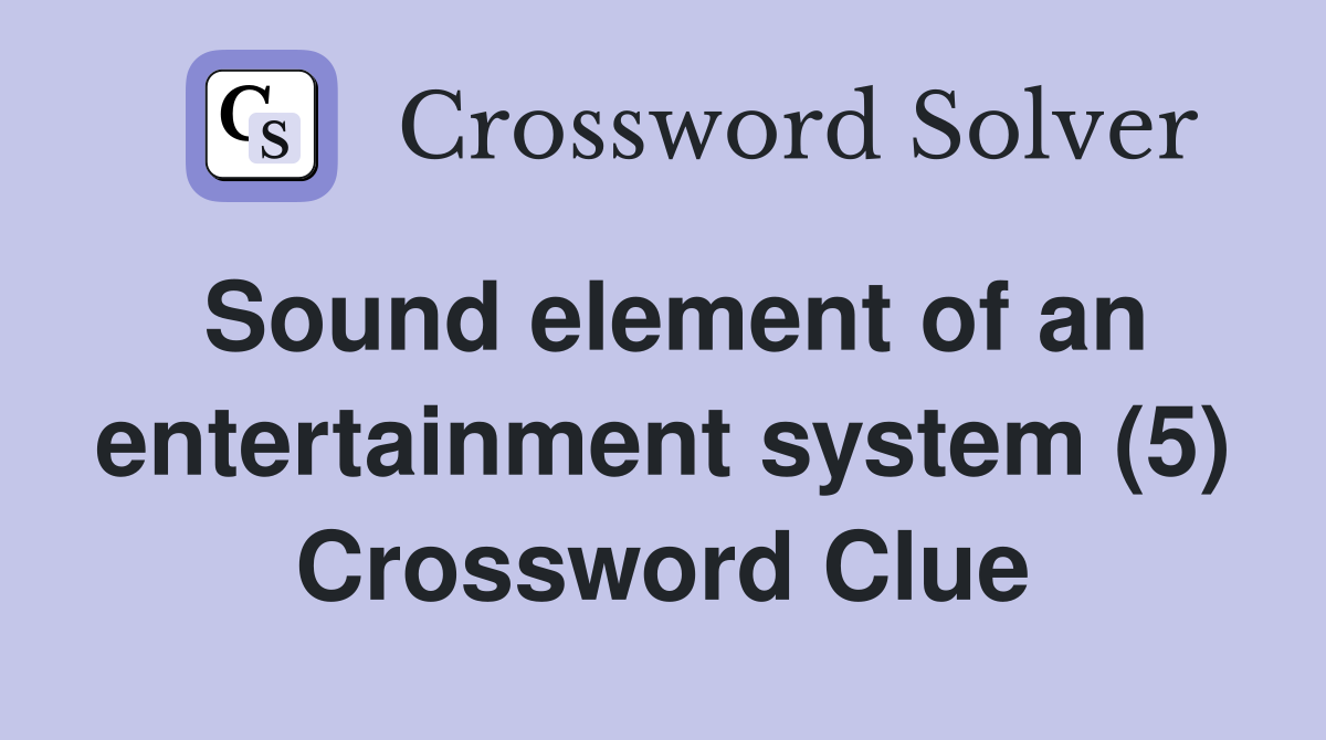 Sound element of an entertainment system (5) Crossword Clue