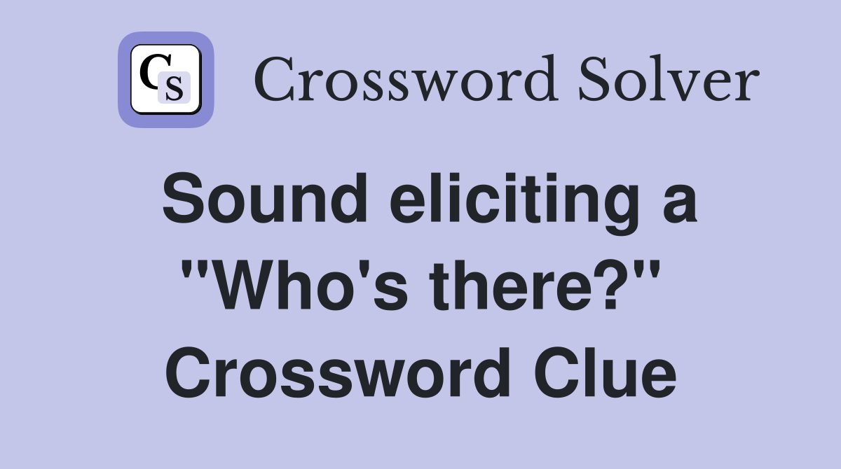 Sound eliciting a "Who's there?" Crossword Clue