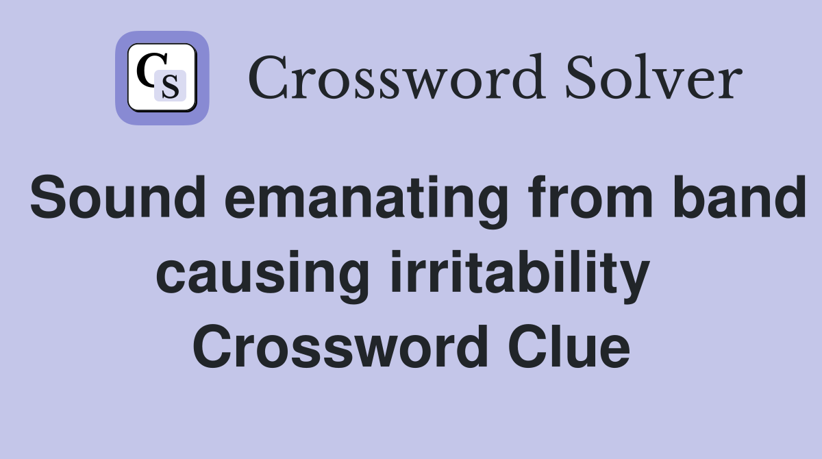 Sound emanating from band causing irritability  Crossword Clue