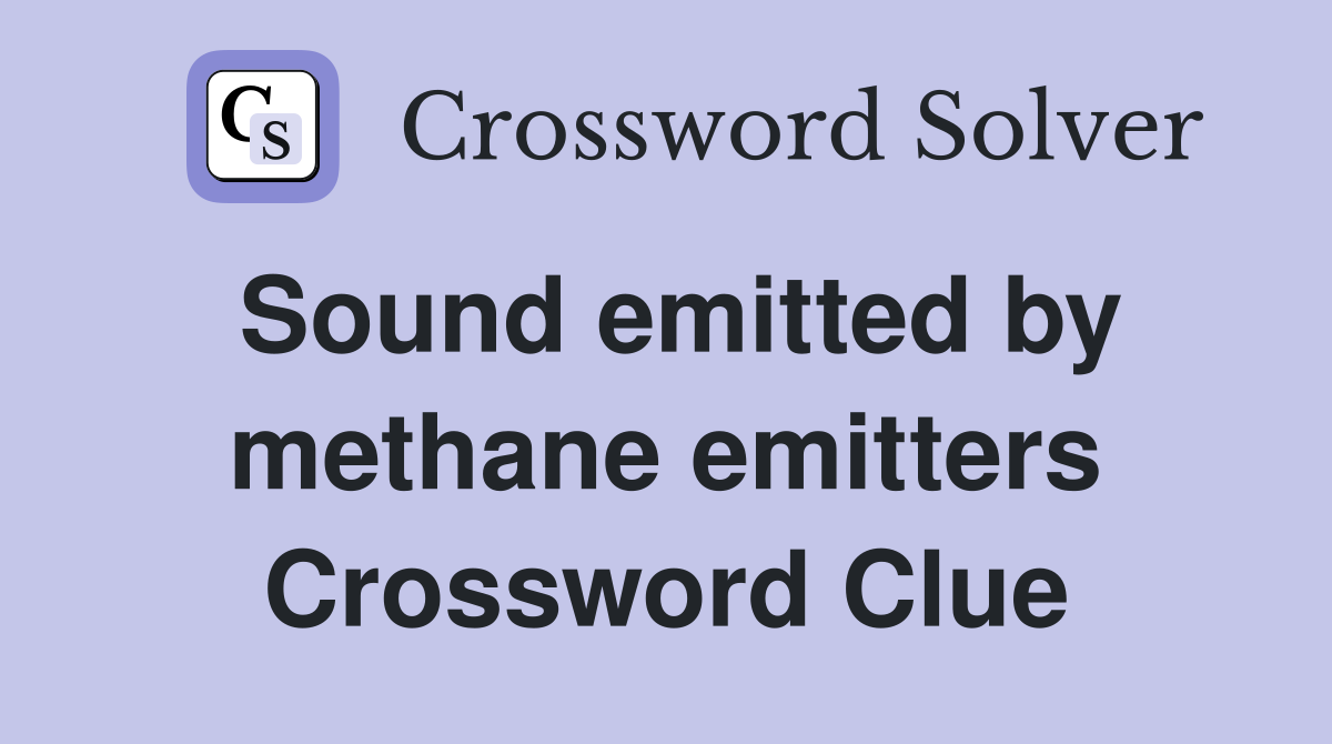 Sound emitted by methane emitters Crossword Clue
