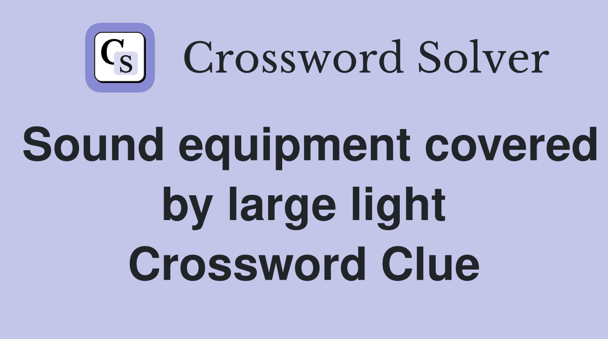 Sound equipment covered by large light Crossword Clue