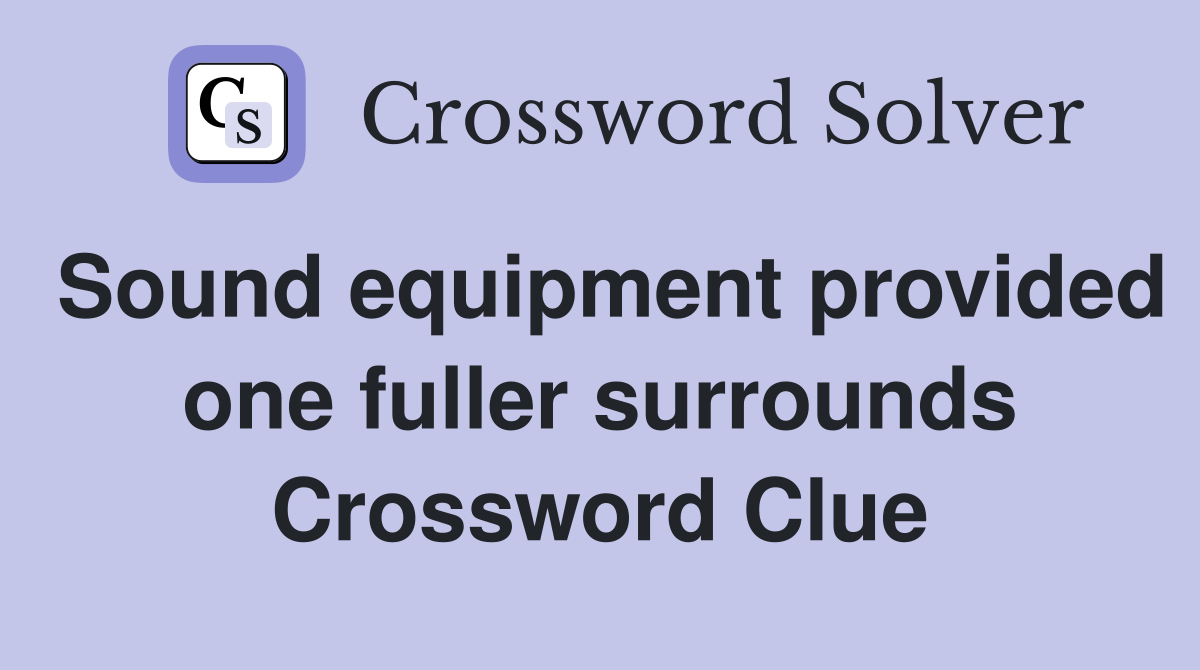 Sound equipment provided one fuller surrounds Crossword Clue