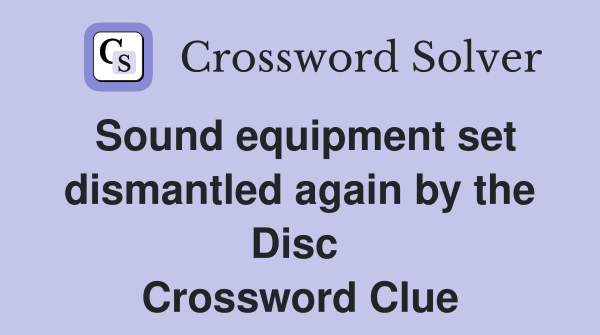 Sound equipment set dismantled again by the Disc  Crossword Clue