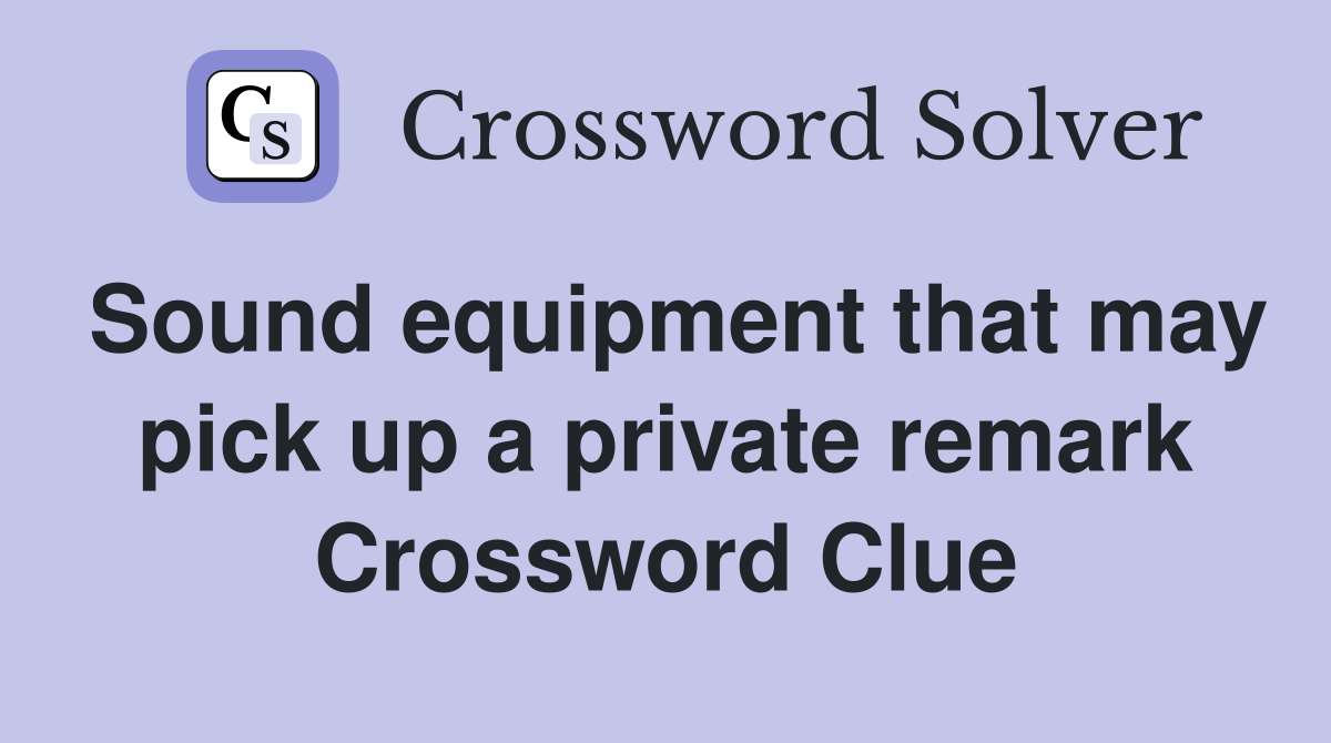 Sound equipment that may pick up a private remark Crossword Clue