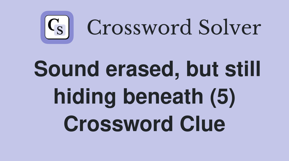 Sound erased, but still hiding beneath (5) Crossword Clue