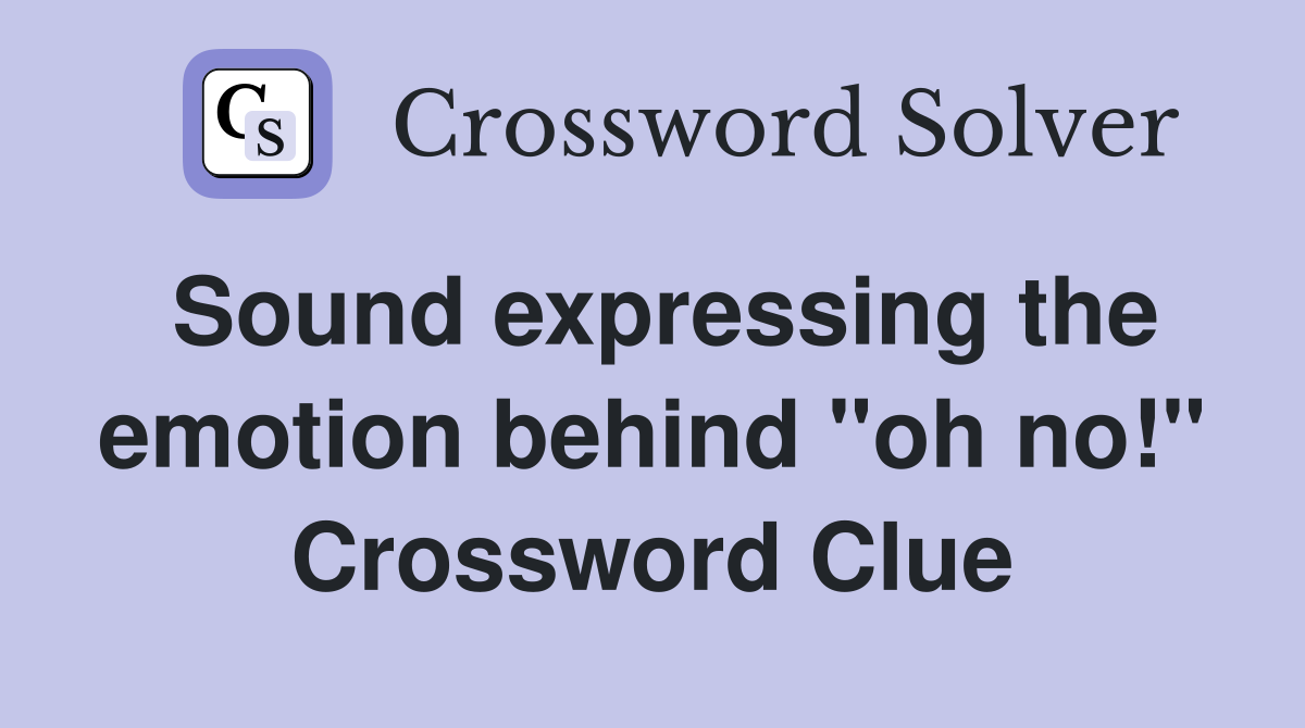Sound expressing the emotion behind "oh no!" Crossword Clue