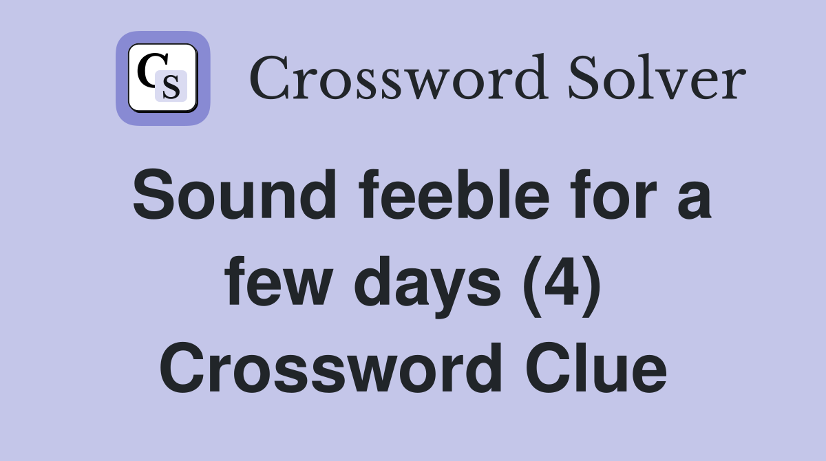 Sound feeble for a few days (4) Crossword Clue