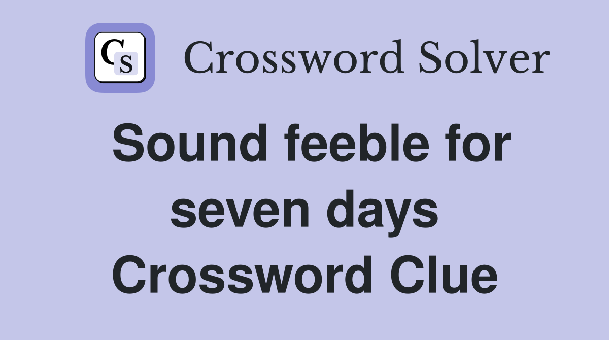 Sound feeble for seven days Crossword Clue