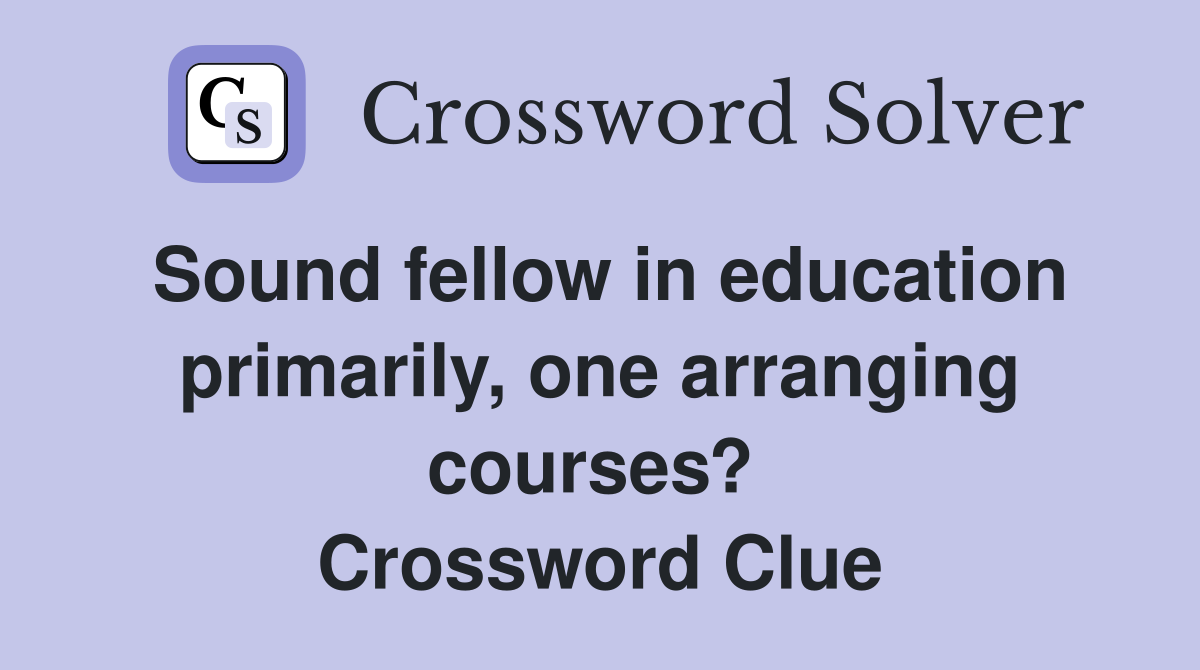 Sound fellow in education primarily, one arranging courses?  Crossword Clue