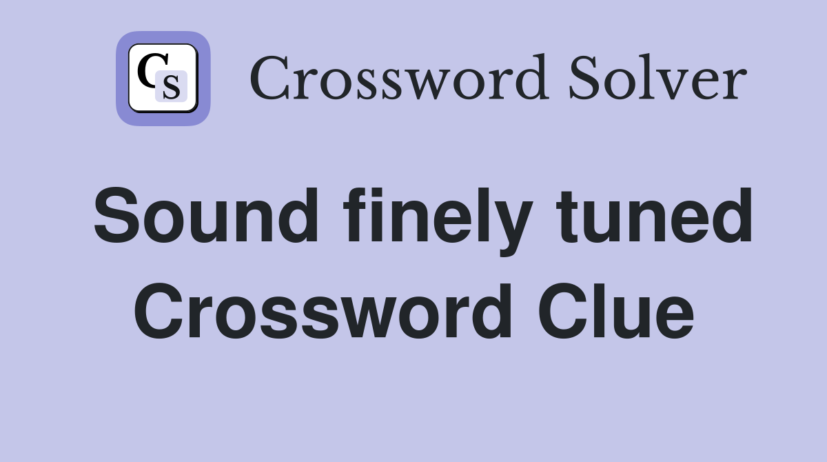 Sound finely tuned Crossword Clue