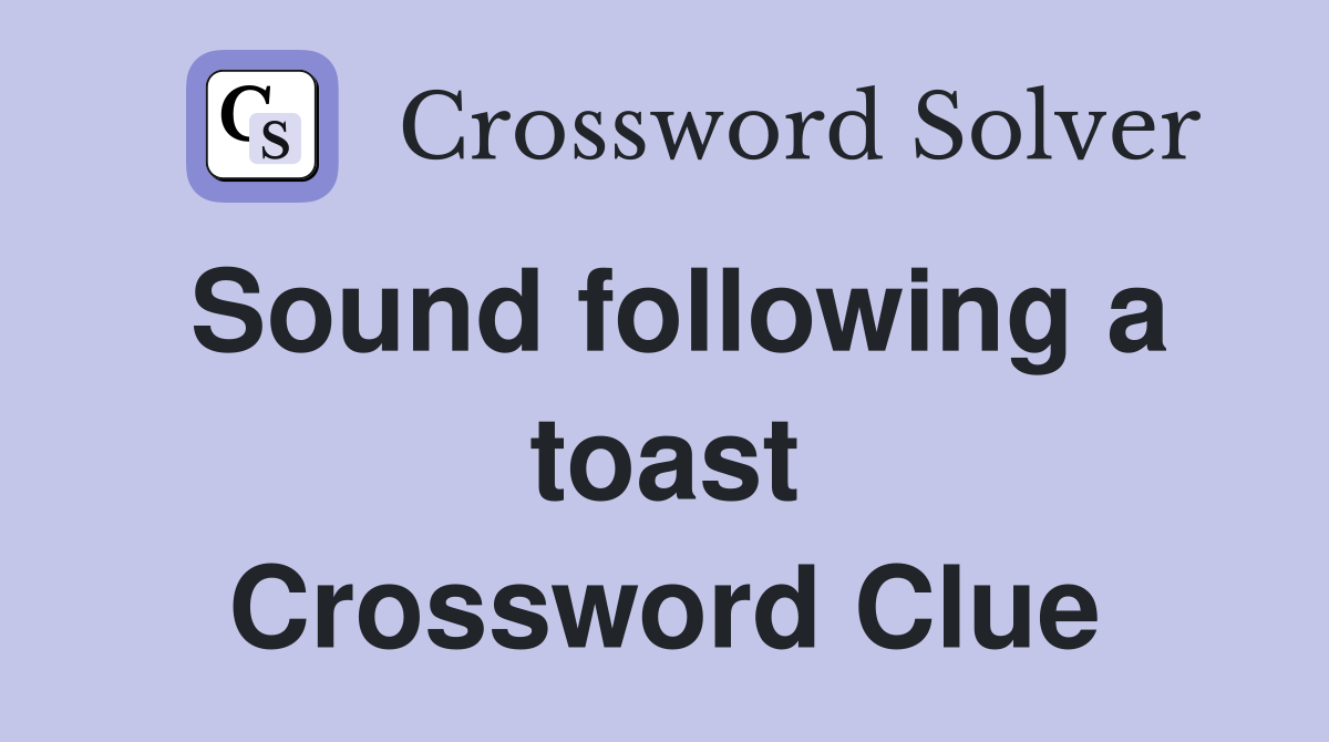 Sound following a toast Crossword Clue