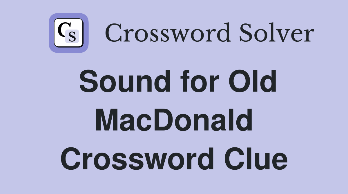 Sound for Old MacDonald Crossword Clue