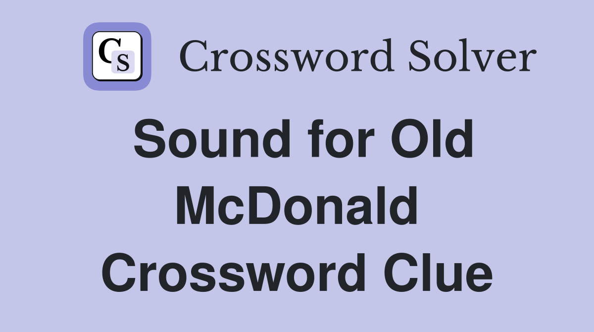 Sound for Old McDonald Crossword Clue
