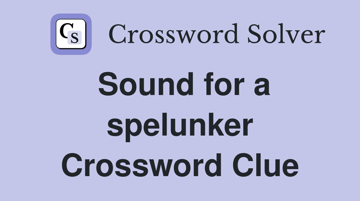 Sound for a spelunker Crossword Clue