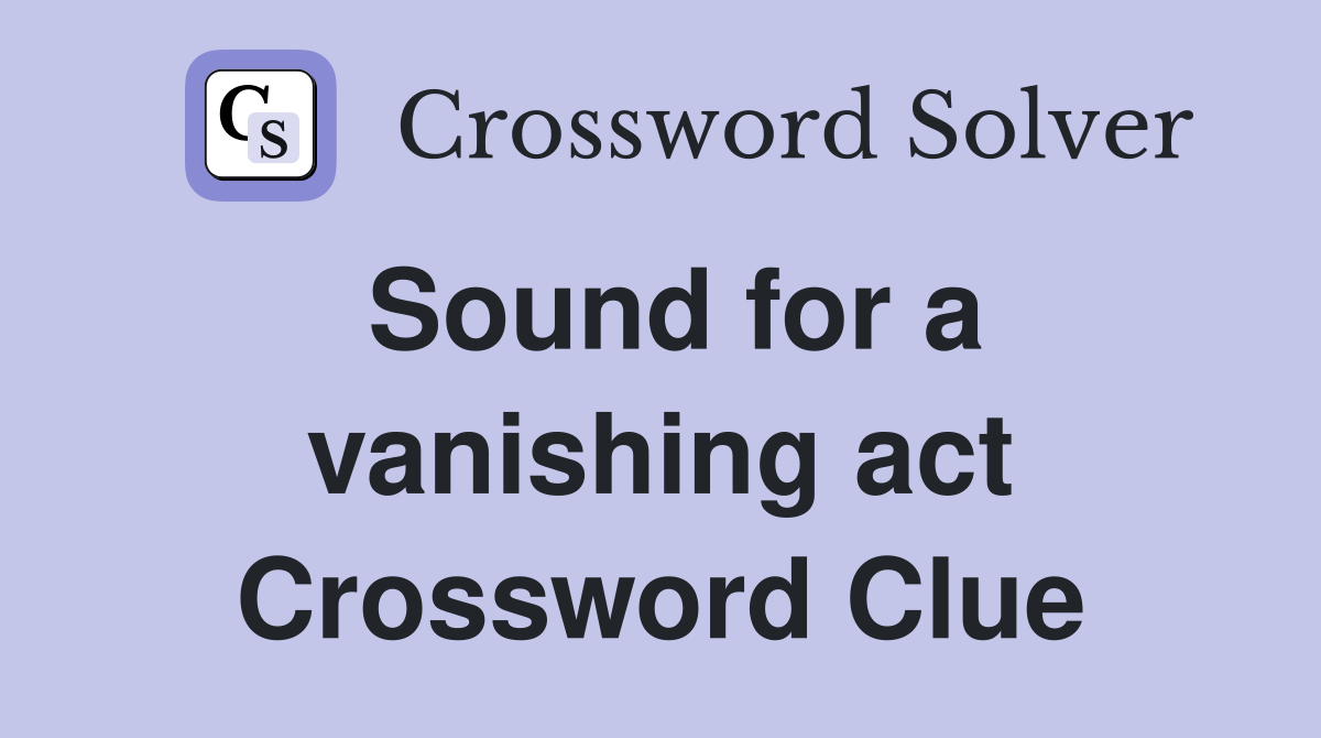 Sound for a vanishing act Crossword Clue