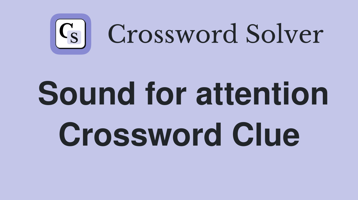 Sound for attention Crossword Clue