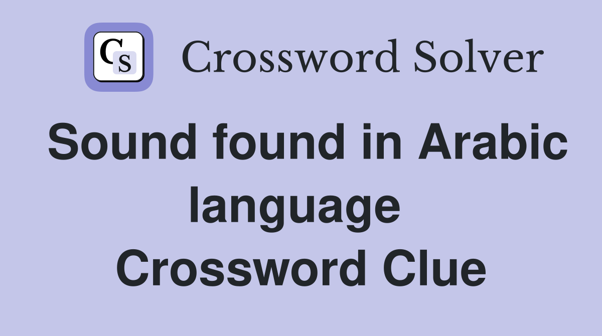 Sound found in Arabic language  Crossword Clue