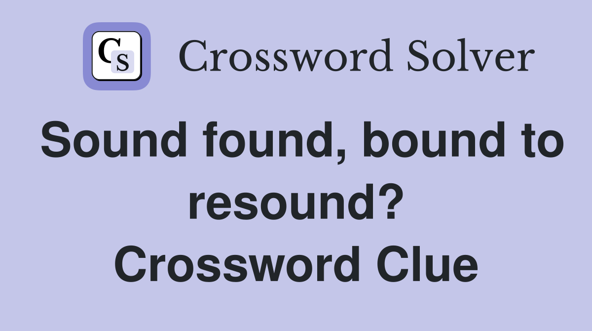 Sound found, bound to resound? Crossword Clue