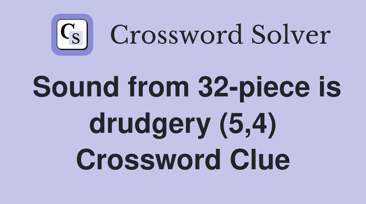 Sound from 32-piece is drudgery (5,4) Crossword Clue