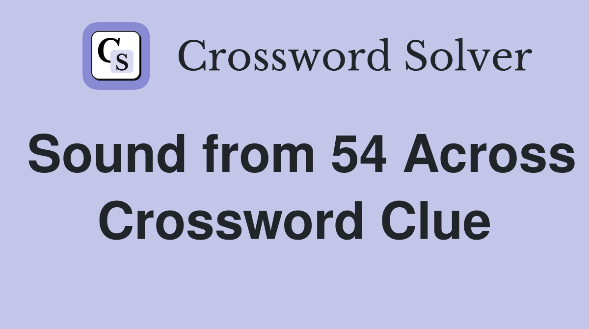 Sound from 54 Across Crossword Clue