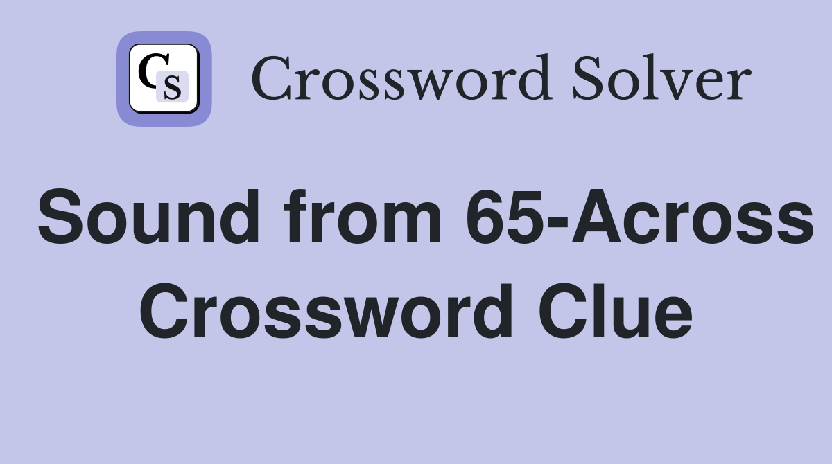 Sound from 65-Across Crossword Clue