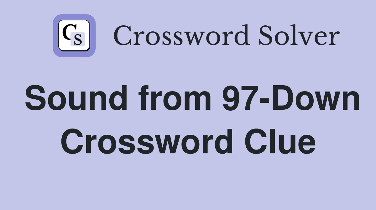 Sound from 97-Down Crossword Clue