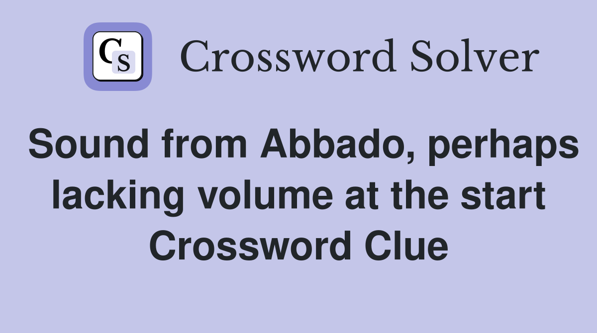 Sound from Abbado, perhaps lacking volume at the start Crossword Clue
