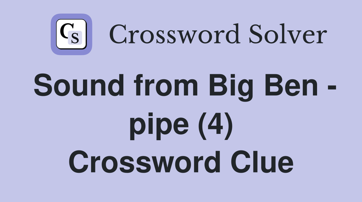 Sound from Big Ben - pipe (4) Crossword Clue