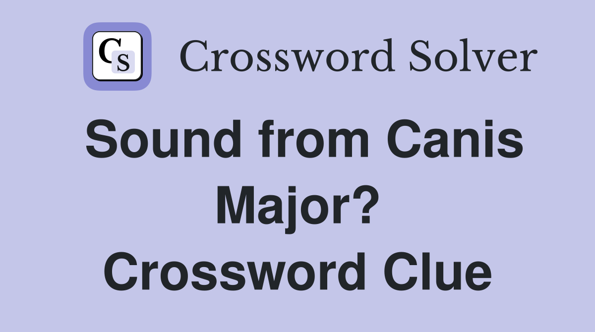 Sound from Canis Major? Crossword Clue