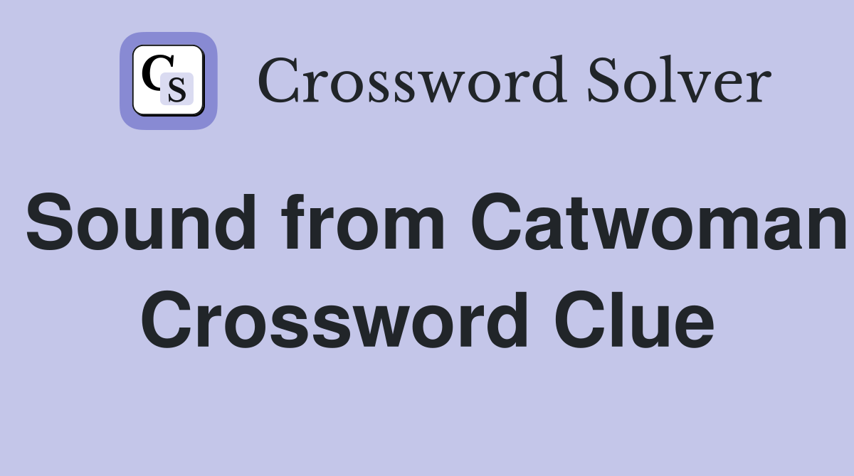 Sound from Catwoman Crossword Clue