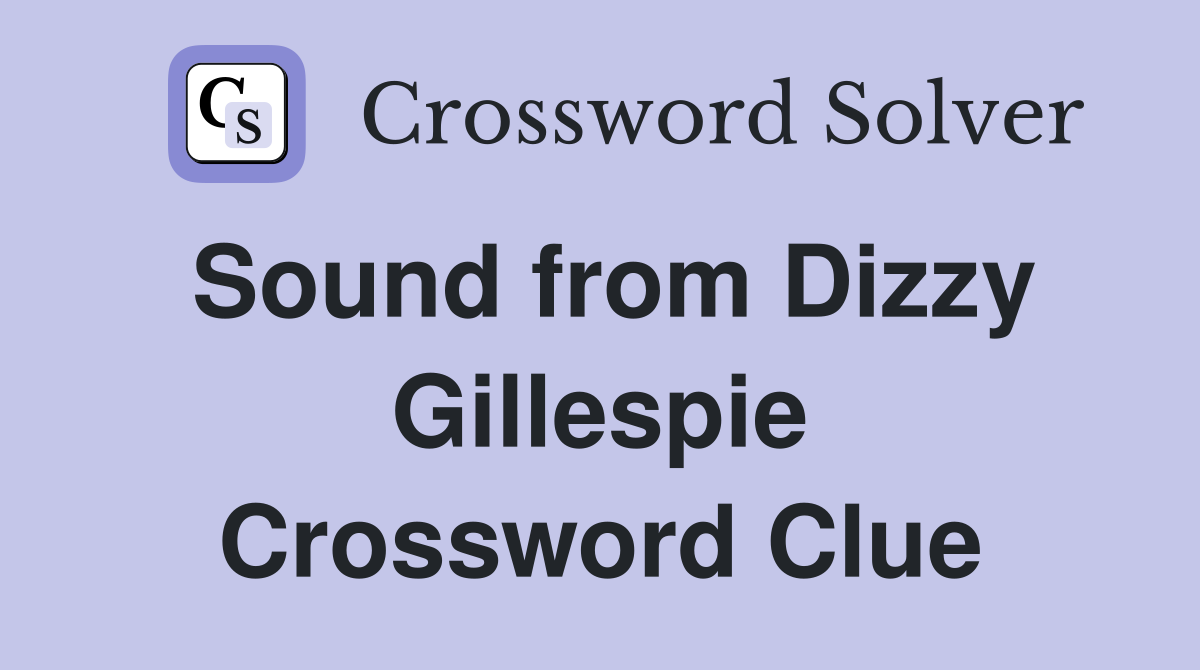 Sound from Dizzy Gillespie Crossword Clue