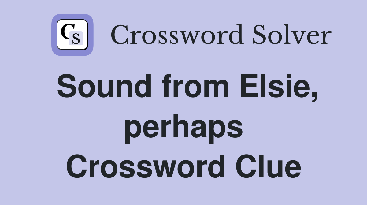 Sound from Elsie, perhaps Crossword Clue
