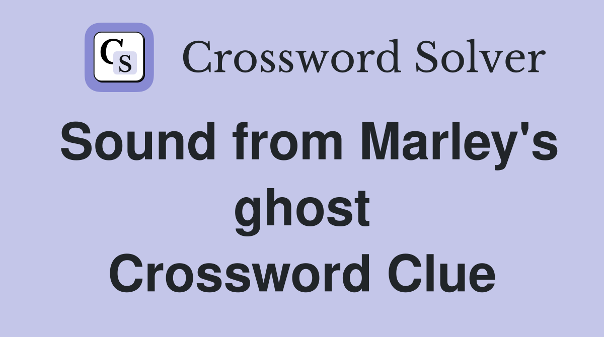 Sound from Marley's ghost Crossword Clue