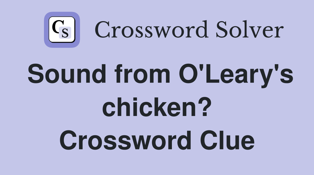 Sound from O'Leary's chicken? Crossword Clue