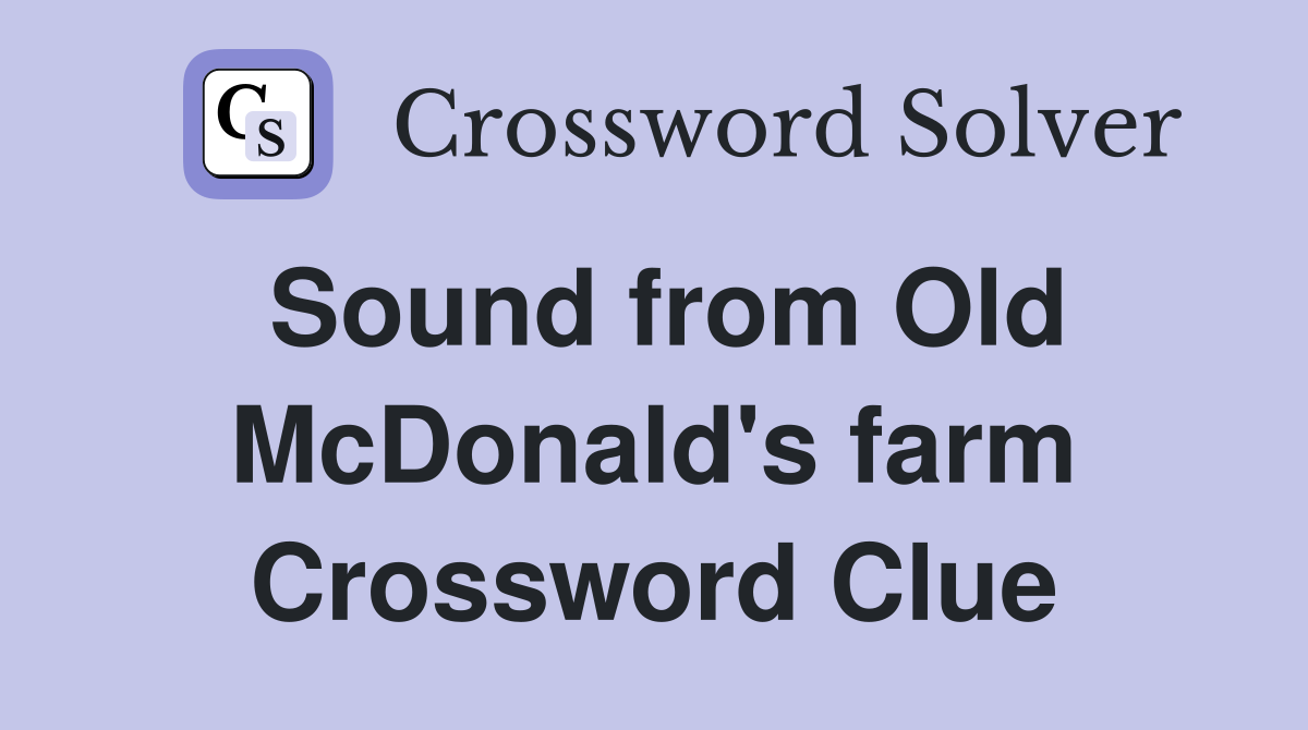 Sound from Old McDonald's farm Crossword Clue