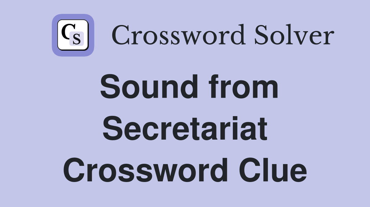 Sound from Secretariat Crossword Clue