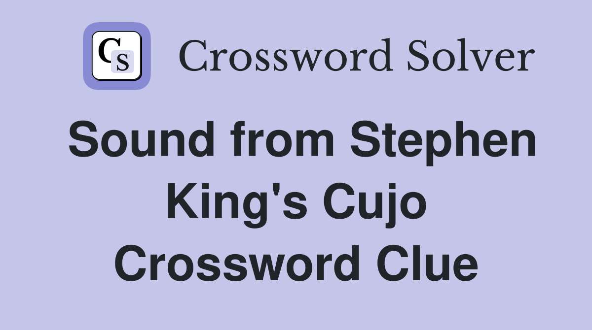 Sound from Stephen King's Cujo Crossword Clue