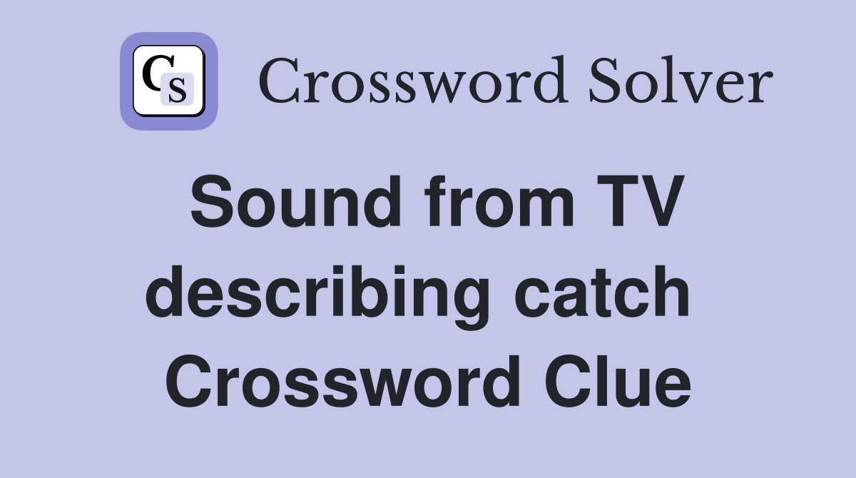 Sound from TV describing catch  Crossword Clue
