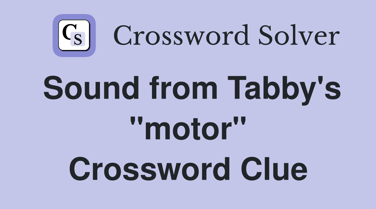 Sound from Tabby's "motor" Crossword Clue