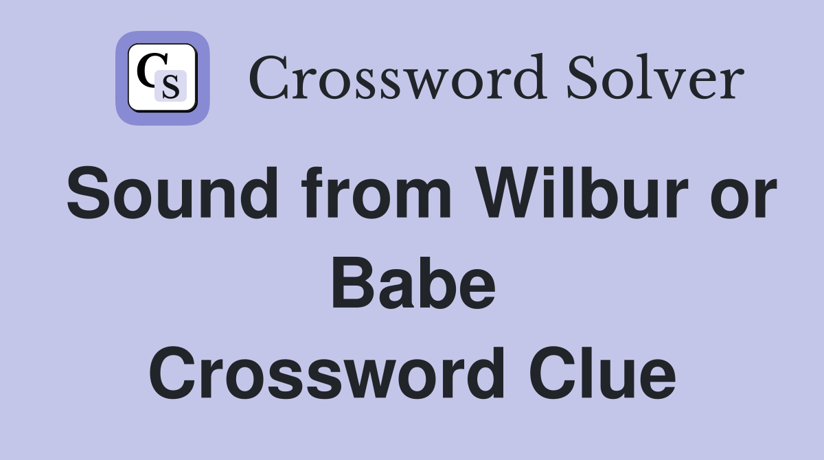 Sound from Wilbur or Babe Crossword Clue