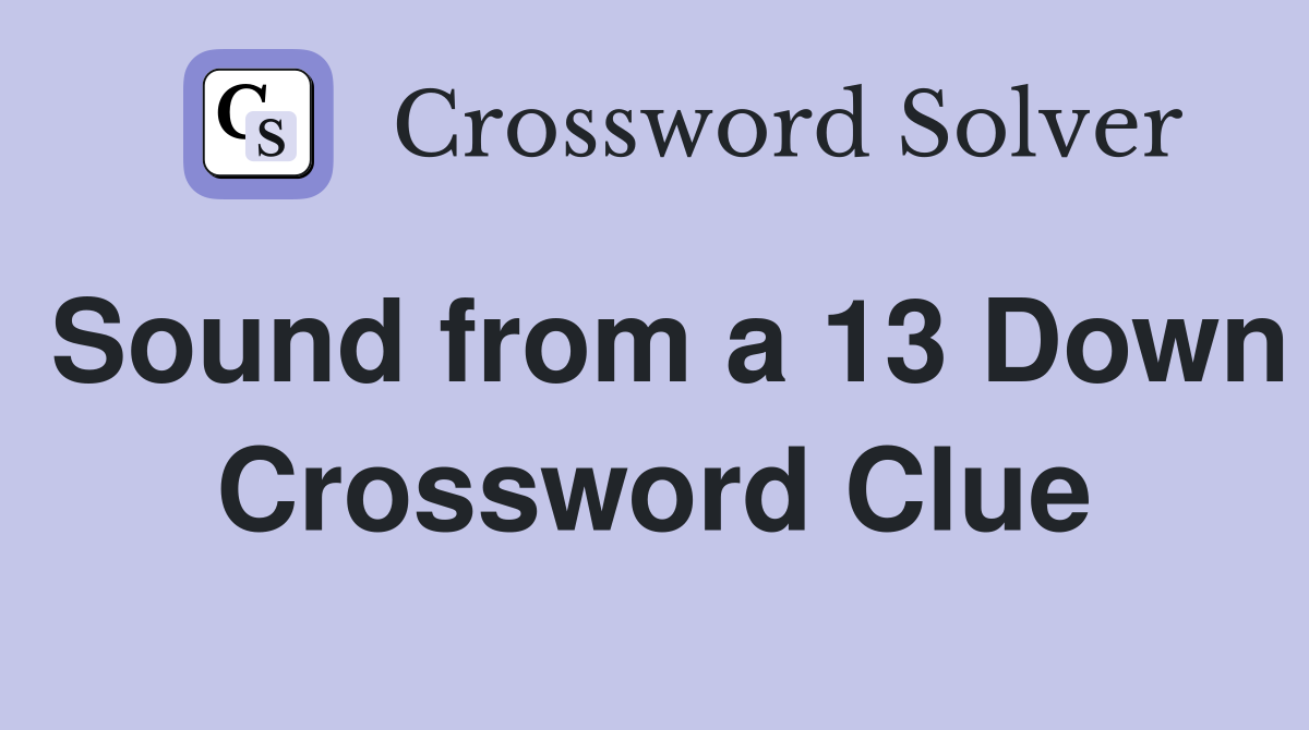 Sound from a 13 Down Crossword Clue