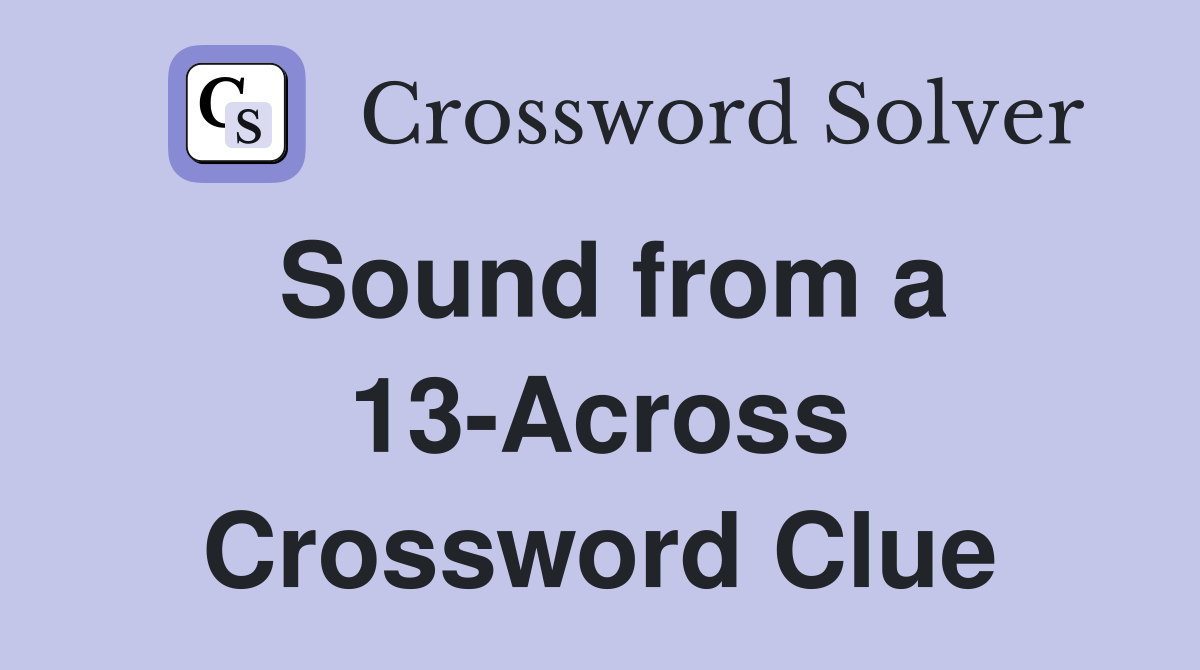 Sound from a 13-Across Crossword Clue