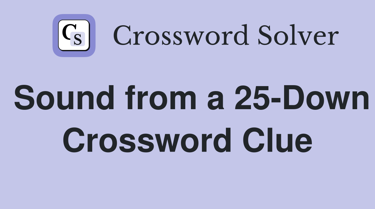 Sound from a 25-Down Crossword Clue