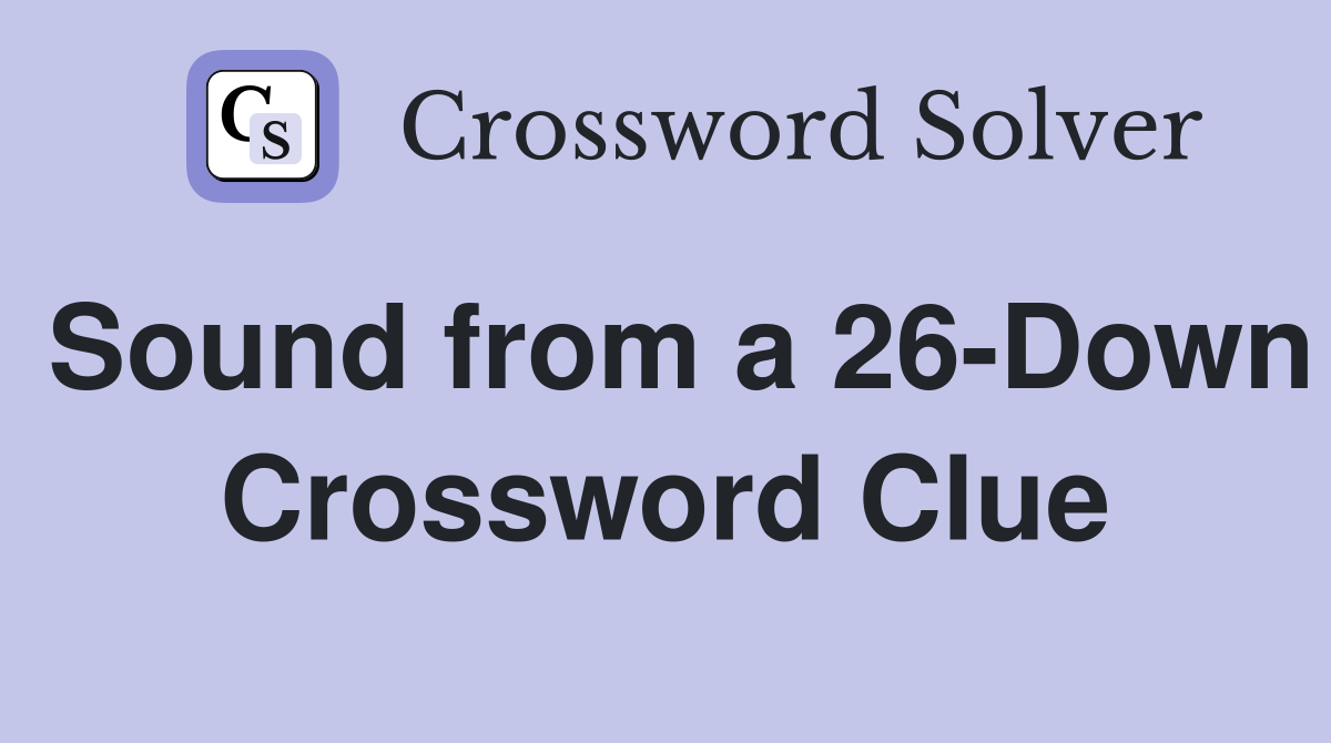 Sound from a 26-Down Crossword Clue