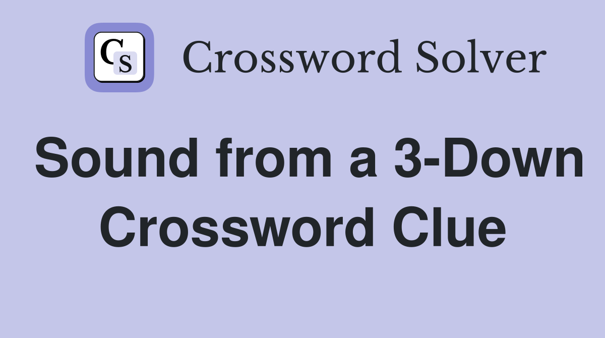 Sound from a 3-Down Crossword Clue