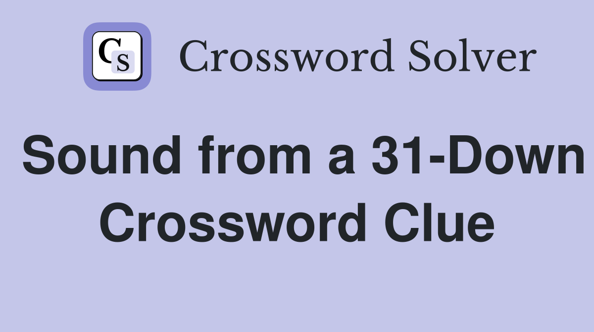 Sound from a 31-Down Crossword Clue