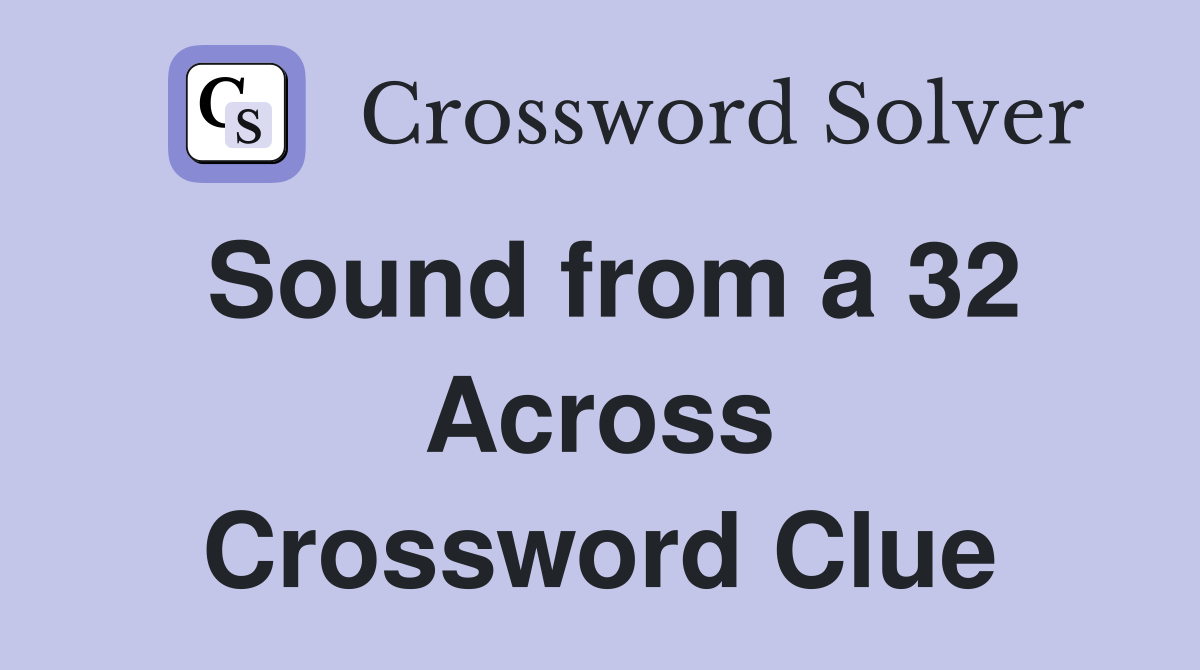 Sound from a 32 Across Crossword Clue